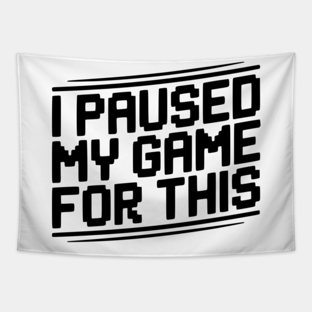 I Paused My Game For This Tapestry by Frank Ring