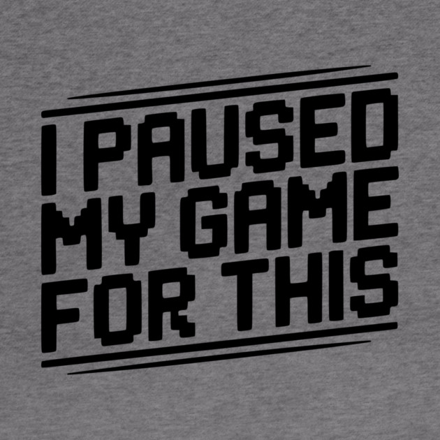 I Paused My Game For This by Frank Ring