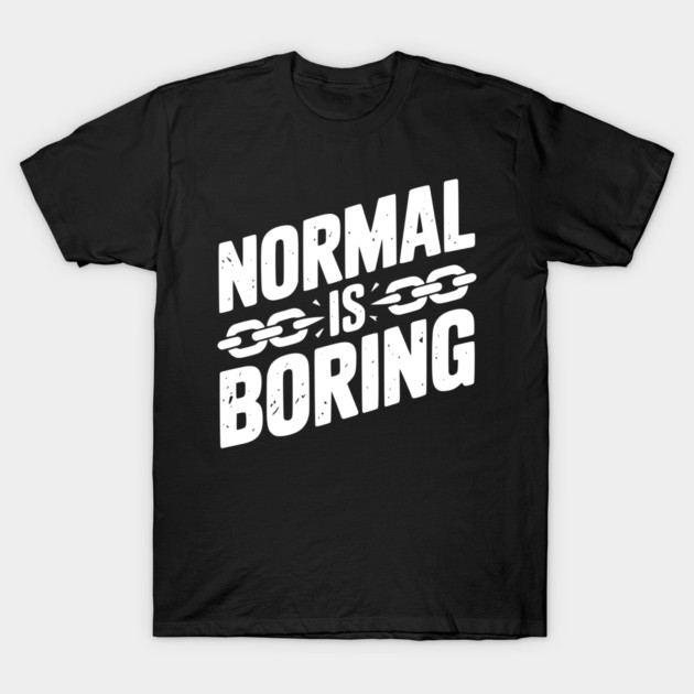 Normal is Boring T-Shirt by Frank Ring