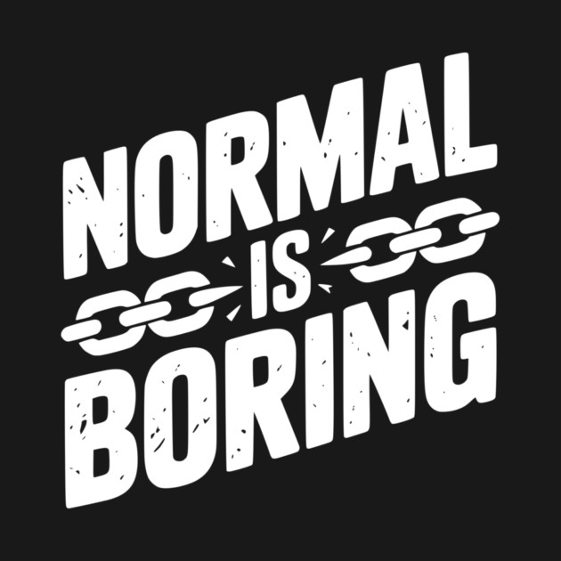 Normal is Boring by Frank Ring