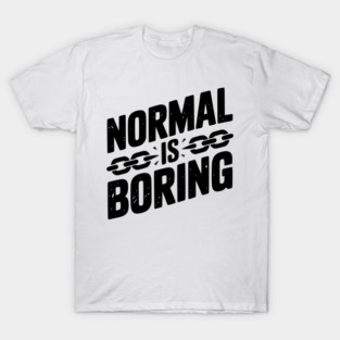 Normal is Boring T-Shirt