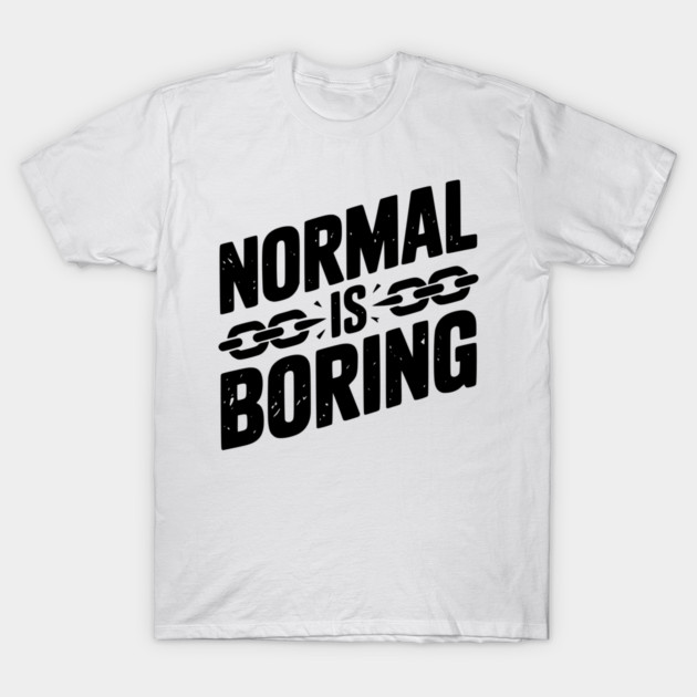 Normal is Boring T-Shirt by Frank Ring