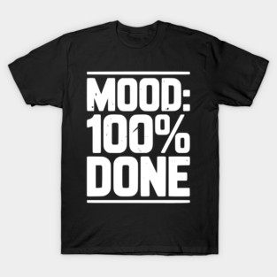 Mood: 100% Done T-Shirt