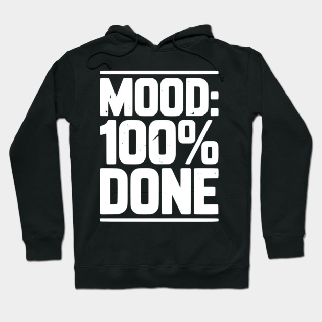 Mood: 100% Done Hoodie by Frank Ring