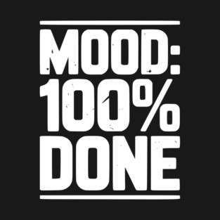 Mood: 100% Done T-Shirt
