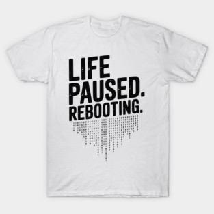 Life Paused Rebooting T-Shirt