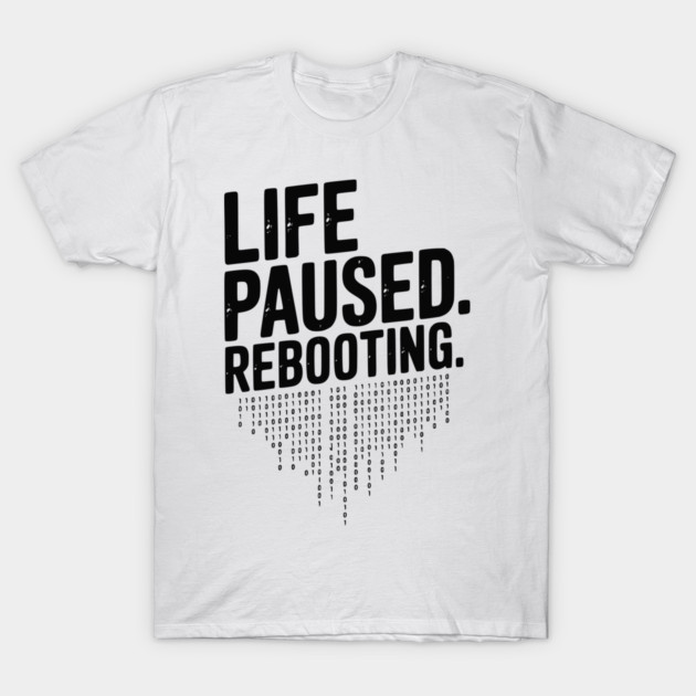 Life Paused Rebooting T-Shirt by Frank Ring