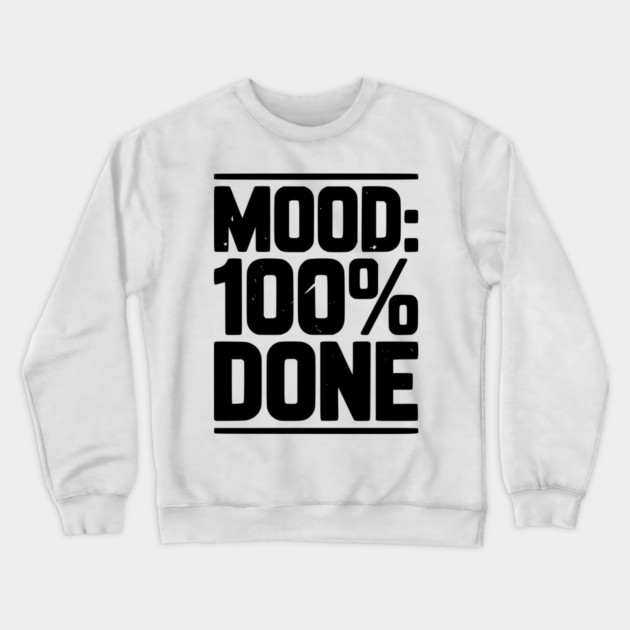 Mood: 100% Done Crewneck Sweatshirt by Frank Ring