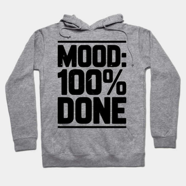 Mood: 100% Done Hoodie by Frank Ring
