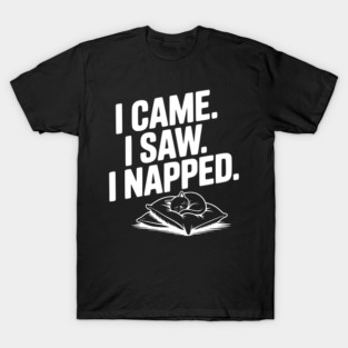 I Came I Saw I Napped T-Shirt