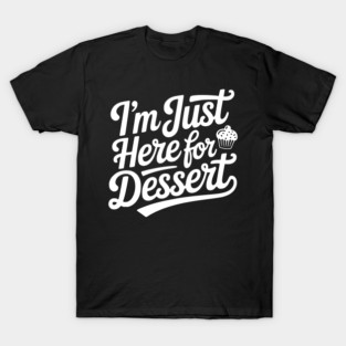 I’m Just Here for Dessert T-Shirt