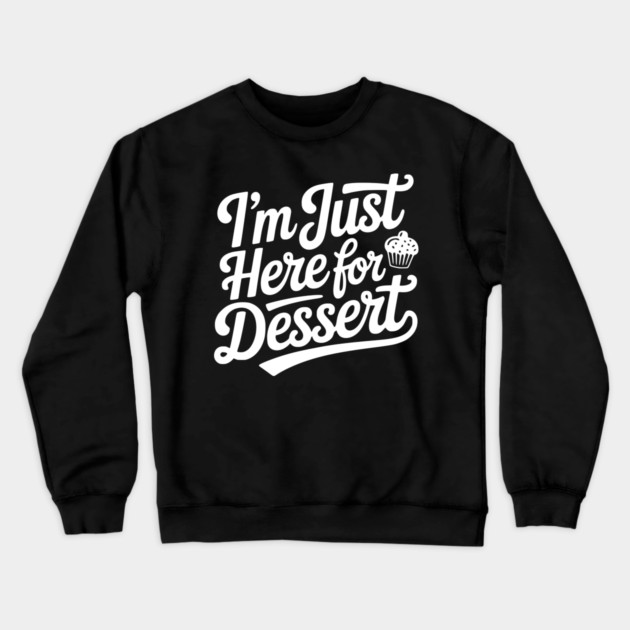 I’m Just Here for Dessert Crewneck Sweatshirt by Frank Ring