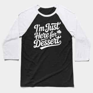 I’m Just Here for Dessert Baseball T-Shirt