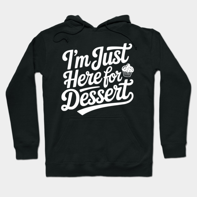 I’m Just Here for Dessert Hoodie by Frank Ring