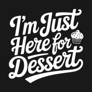 I’m Just Here for Dessert T-Shirt