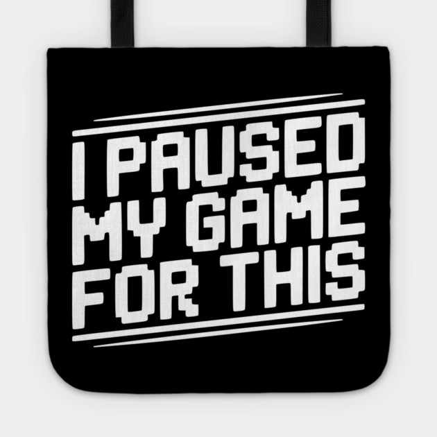 I Paused My Game For This Tote by Frank Ring