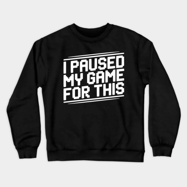 I Paused My Game For This Crewneck Sweatshirt by Frank Ring