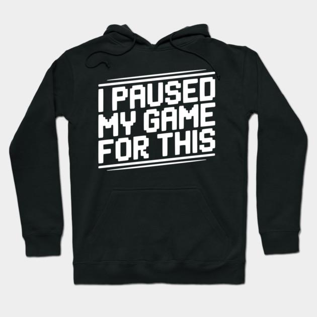 I Paused My Game For This Hoodie by Frank Ring