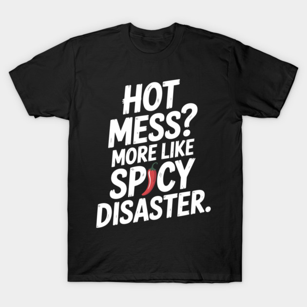 Hot Mess? More Like Spicy Disaster T-Shirt by Frank Ring