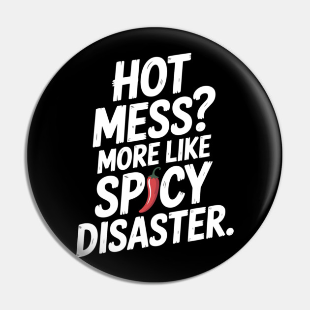 Hot Mess? More Like Spicy Disaster Pin by Frank Ring