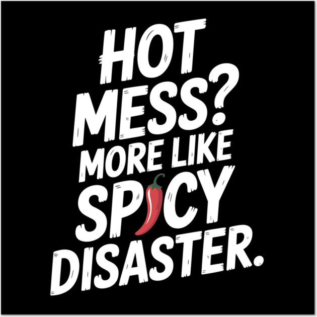 Hot Mess? More Like Spicy Disaster Wall Art by Frank Ring