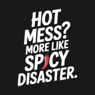 Hot Mess? More Like Spicy Disaster T-Shirt
