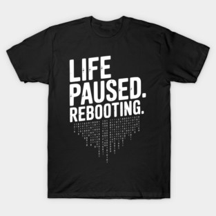 Life Paused Rebooting T-Shirt