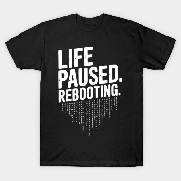 Life Paused Rebooting T-Shirt by Frank Ring