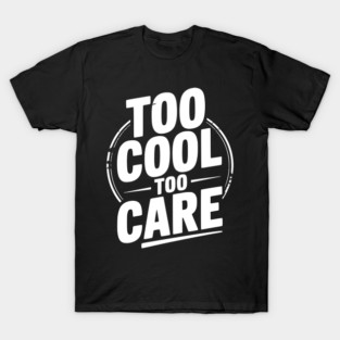 Too Cool to Care T-Shirt