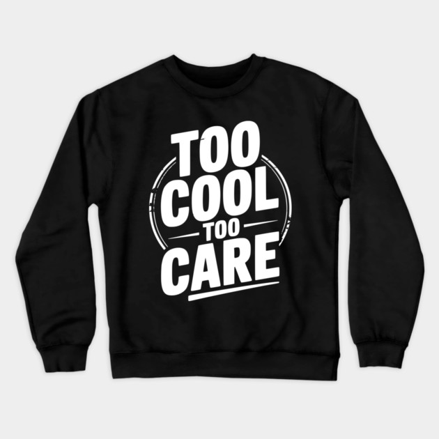 Too Cool to Care Crewneck Sweatshirt by Frank Ring