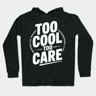 Too Cool to Care Hoodie