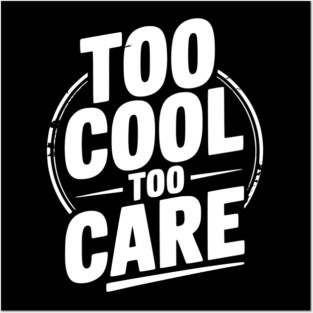 Too Cool to Care Posters and Art