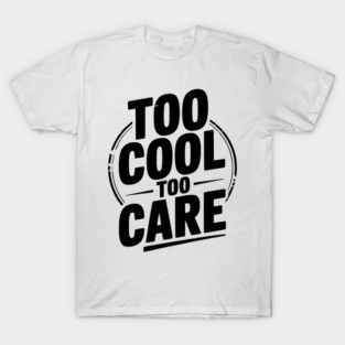Too Cool to Care T-Shirt
