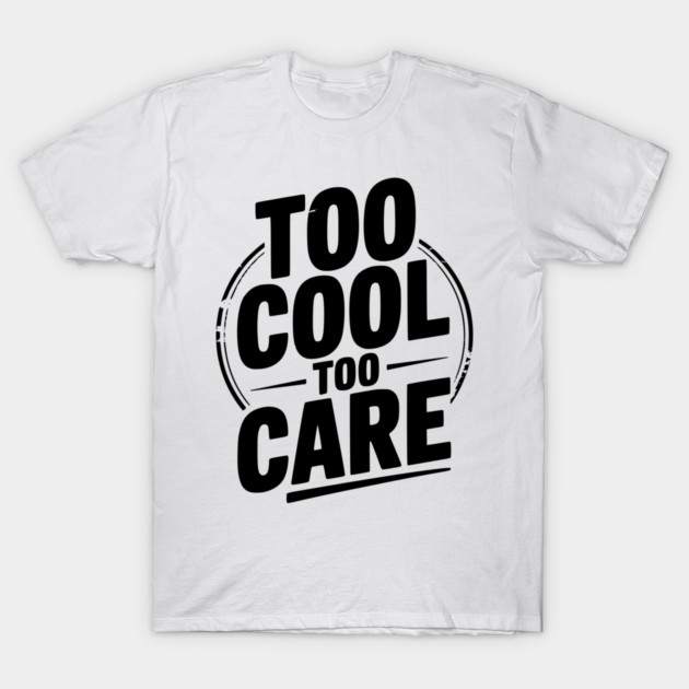 Too Cool to Care T-Shirt by Frank Ring