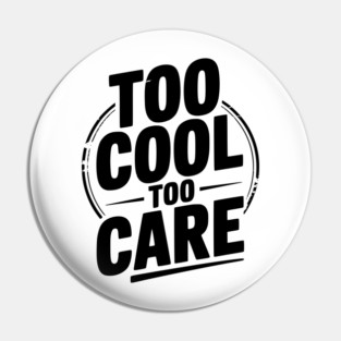 Too Cool to Care Pin