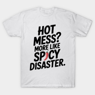 Hot Mess? More Like Spicy Disaster T-Shirt