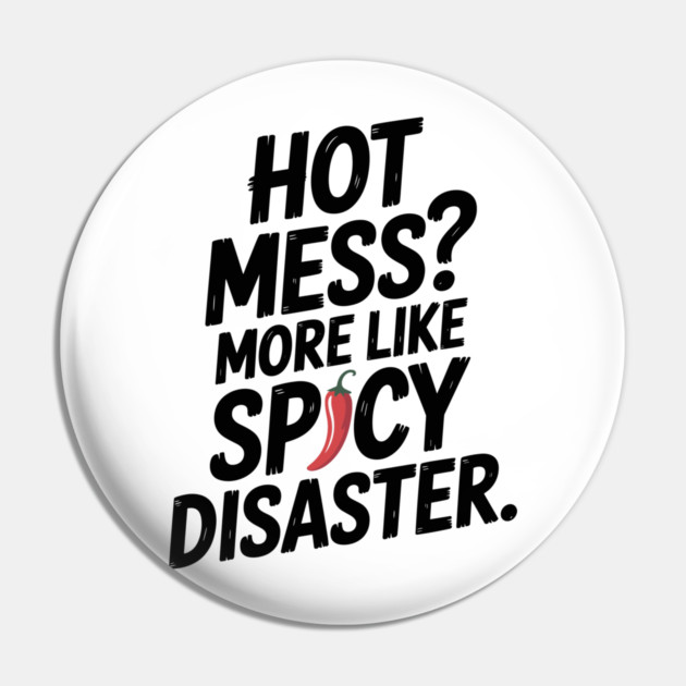 Hot Mess? More Like Spicy Disaster Pin by Frank Ring