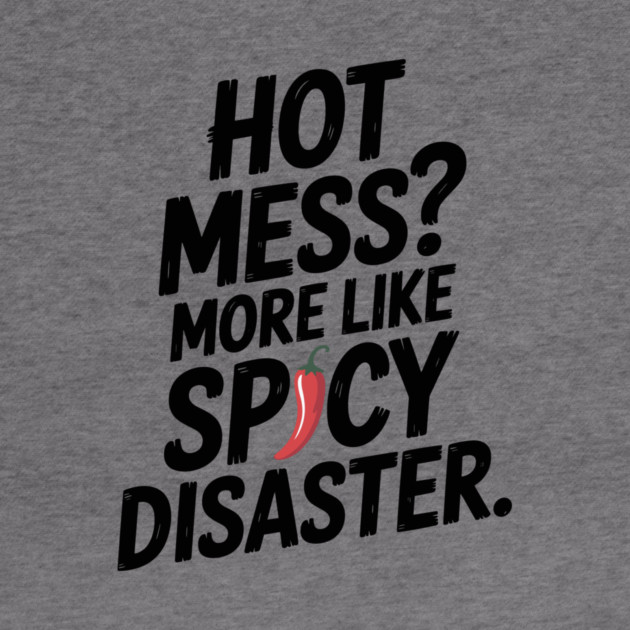 Hot Mess? More Like Spicy Disaster by Frank Ring