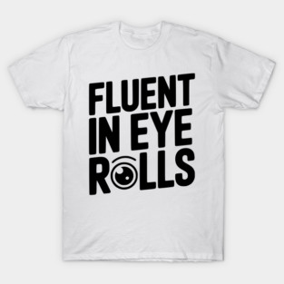 Fluent in Eye Rolls T-Shirt