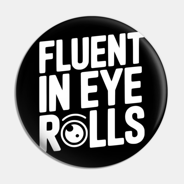 Fluent in Eye Rolls Pin by Frank Ring