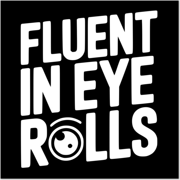 Fluent in Eye Rolls Wall Art by Frank Ring
