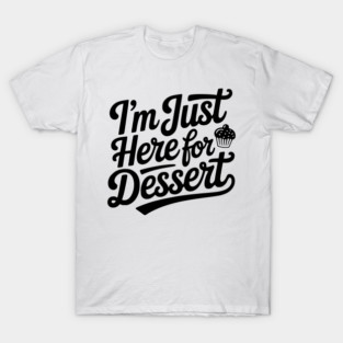I’m Just Here for Dessert T-Shirt