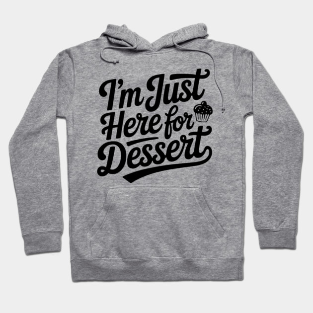 I’m Just Here for Dessert Hoodie by Frank Ring