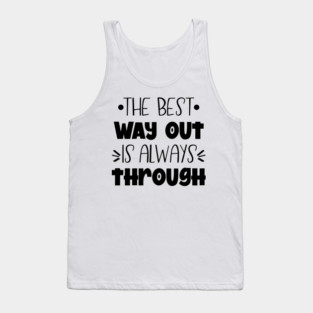 The Best Way Out Is Always Through, Motivational Quote, Typography Tank Top