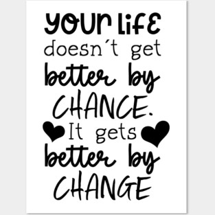 Your Life Doesn't Get Better By Chance, It Gets Better By Change Posters and Art
