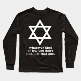 Whatever Kind Of Jew You Don'T Like I'M That One Long Sleeve T-Shirt
