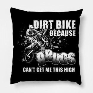 Dirt Bike Motocross Dirt Bike Because Can't Get Me This High Adventure Fan Off Road Motorcycle Racing Trail Rider Gift Idea Apparel Street Wear Off The Track Tee Pillow