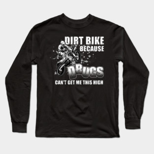 Dirt Bike Motocross Dirt Bike Because Can't Get Me This High Adventure Fan Off Road Motorcycle Racing Trail Rider Gift Idea Apparel Street Wear Off The Track Tee Long Sleeve T-Shirt
