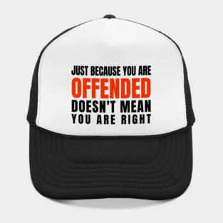 Just Because You Are Offended Doesn't Mean You Are Right Hat