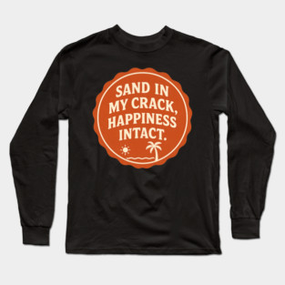 Sand in my crack, happiness intact. Long Sleeve T-Shirt